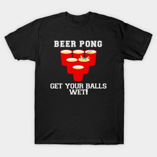 Beer Pong Get your balls wet T-Shirt